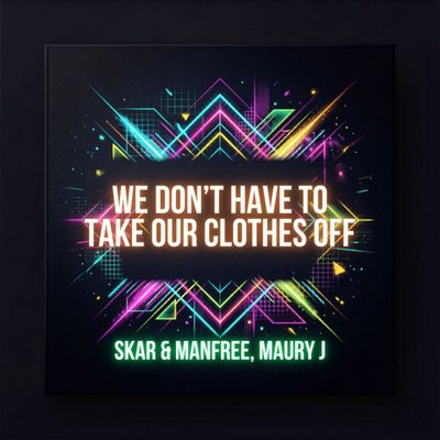 We Don't Have To Take Our Clothes Off