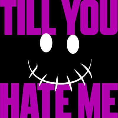 till you hate me